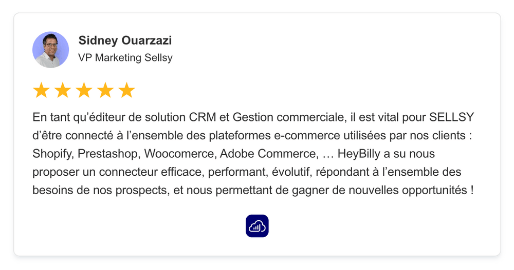 En tant qu’éditeur de solution CRM et Gestion commerciale, il est vital pour SELLSY d’être connecté à l’ensemble des plateformes e-commerce utilisées par nos clients : Shopify, Prestashop, Woocomerce, Adobe Commerce, … HeyBilly a su nous proposer un connecteur efficace, performant, évolutif, répondant à l’ensemble des besoins de nos prospects, et nous permettant de gagner de nouvelles opportunités !